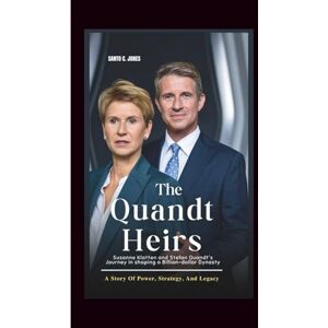 C. Jones, Santo THE QUANDT HEIRS: Susanne Klatten And Stefan Quandt’s Journey In Shaping A Billion-dollar Dynasty: A Story Of Power, Strategy, And Legacy C. Jones, Santo THE QUANDT HEIRS: Susanne Klatten And Stefan Quandt’s Journey In Shaping A Billion-dollar Dynasty: A Story Of Power, Strategy, And Legacy