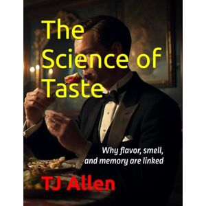 Allen, TJ The Science of Taste: Why flavor, smell, and memory are linked (The Science of Everything) Allen, TJ The Science of Taste: Why flavor, smell, and memory are linked (The Science of Everything)