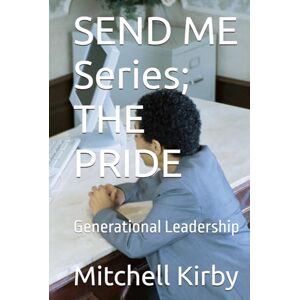 Kirby WA, Mitchell D SEND ME Series; THE PRIDE: Generational Leadership Kirby WA, Mitchell D SEND ME Series; THE PRIDE: Generational Leadership