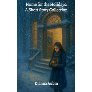 Aubin, Dianna Home for the Holidays: A Short Story Collection Aubin, Dianna Home for the Holidays: A Short Story Collection