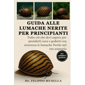 Musella, Dr. Filippo GUIDA ALLE LUMACHE NERITE PER PRINCIPIANTI: Tutto ciò che devi sapere per prenderti cura e goderti con sicurezza le lumache Nerite nel tuo acquario Musella, Dr. Filippo GUIDA ALLE LUMACHE NERITE PER PRINCIPIANTI: Tutto ciò che devi sapere per prenderti cura e goderti con sicurezza le lumache Nerite nel tuo acquario