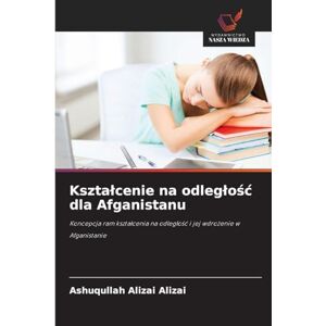 Alizai, Ashuqullah Alizai Ksztalcenie na odleglośc dla Afganistanu: Koncepcja ram kszta¿cenia na odleg¿o¿¿ i jej wdro¿enie w Afganistanie Alizai, Ashuqullah Alizai Ksztalcenie na odleglośc dla Afganistanu: Koncepcja ram kszta¿cenia na odleg¿o¿¿ i jej wdro¿enie w Afganistanie