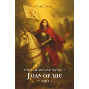 Twain, Mark Personal Recollections of Joan of Arc: A Heroine’s Story of Faith, Courage, and Destiny Twain, Mark Personal Recollections of Joan of Arc: A Heroine’s Story of Faith, Courage, and Destiny