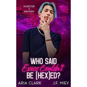 Miev, J.F. Who Said Execs Couldn’t Be HEXed?: An MM Grumpy/Sunshine Suspense Romcom (Mobster Mayhem) Miev, J.F. Who Said Execs Couldn’t Be HEXed?: An MM Grumpy/Sunshine Suspense Romcom (Mobster Mayhem)