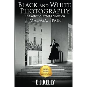 Kelly, E.J. Black and White Photography: The Artistic Street Collection Malaga, Spain Kelly, E.J. Black and White Photography: The Artistic Street Collection Malaga, Spain