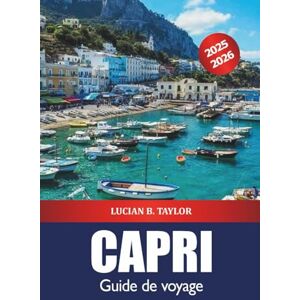 Taylor Capri Guide de voyage 2025-2026: Explorez les attractions insulaires du sud de l'Italie, les plages, les itinéraires, la nourriture, les conseils d'initiés et l'aventure Taylor Capri Guide de voyage 2025-2026: Explorez les attractions insulaires du sud de l'Italie, les plages, les itinéraires, la nourriture, les conseils d'initiés et l'aventure
