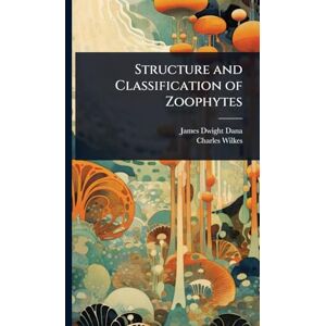 Dana, James Dwight Structure and Classification of Zoophytes Dana, James Dwight Structure and Classification of Zoophytes