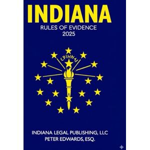 Legal Publishing LLC, Indiana Indiana Rules of Evidence 2025: As Amended through September 15, 2025 Legal Publishing LLC, Indiana Indiana Rules of Evidence 2025: As Amended through September 15, 2025