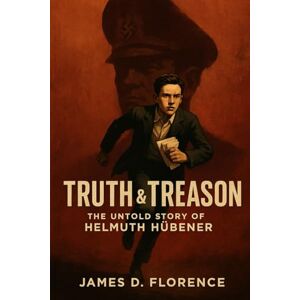 Florence, James D. Truth & Treason: The Untold Story of Helmuth Hübener Florence, James D. Truth & Treason: The Untold Story of Helmuth Hübener