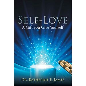James, Katherine E. Self-Love: A Gift you Give Yourself James, Katherine E. Self-Love: A Gift you Give Yourself