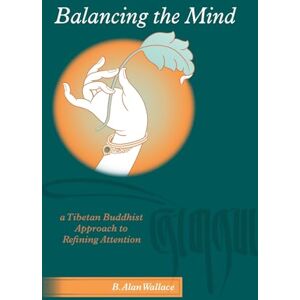 Wallace, B. Alan Alan Balancing the Mind: A Tibetan Buddhist Approach to Refining Attention Wallace, B. Alan Alan Balancing the Mind: A Tibetan Buddhist Approach to Refining Attention