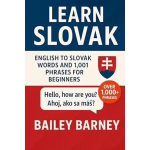 Barney, Bailey Learn Slovak: English to Slovak Words and 1,001 Phrases for Beginners Barney, Bailey Learn Slovak: English to Slovak Words and 1,001 Phrases for Beginners