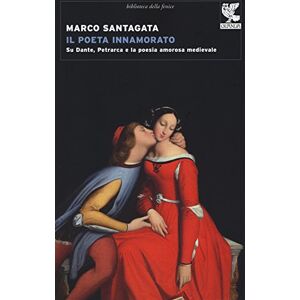 Santagata, Marco Il poeta innamorato. Su Dante, Petrarca e la poesia amorosa medievale Santagata, Marco Il poeta innamorato. Su Dante, Petrarca e la poesia amorosa medievale