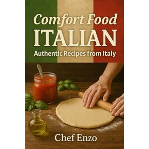 Enzo, Chef Italian Authentic Recipes – Comfort Food Straight from the Heart of Italy Enzo, Chef Italian Authentic Recipes – Comfort Food Straight from the Heart of Italy