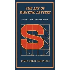 Badenoch, James Greig The Art of Painting Letters A Guide to Hand Lettering for Beginners: Including an Introductory Chapter by Frederic W. Goudy Badenoch, James Greig The Art of Painting Letters A Guide to Hand Lettering for Beginners: Including an Introductory Chapter by Frederic W. Goudy