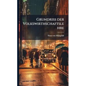Mangoldt, Hans Von Grundriss der Volkswirthschaftslehre Mangoldt, Hans Von Grundriss der Volkswirthschaftslehre