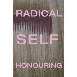 McKay, Clara Radical Self-Honouring: A guide to becoming more of who you truly are. McKay, Clara Radical Self-Honouring: A guide to becoming more of who you truly are.