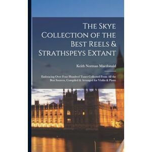 Norman The Skye Collection of the Best Reels & Strathspeys Extant: Embracing Over Four Hundred Tunes Collected from All the Best Sources, Compiled & Arranged for Violin & Piano Norman The Skye Collection of the Best Reels & Strathspeys Extant: Embracing Over Four Hundred Tunes Collected from All the Best Sources, Compiled & Arranged for Violin & Piano
