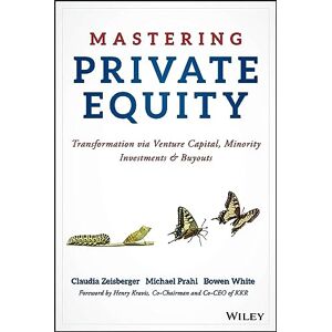 Zeisberger, Claudia Mastering Private Equity: Transformation via Venture Capital, Minority Investments and Buyouts Zeisberger, Claudia Mastering Private Equity: Transformation via Venture Capital, Minority Investments and Buyouts