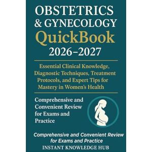 Hub, Instant Knowledge Obstetrics & Gynecology QuickBook 2026–2027: Essential Clinical Knowledge, Diagnostic Techniques, Treatment Protocols, and Expert Tips for Mastery in Women's Health Hub, Instant Knowledge Obstetrics & Gynecology QuickBook 2026–2027: Essential Clinical Knowledge, Diagnostic Techniques, Treatment Protocols, and Expert Tips for Mastery in Women's Health