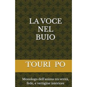 PO, TOURI LA VOCE NEL BUIO: Monologo dell'anima tra verità, fede, e vertigine interiore PO, TOURI LA VOCE NEL BUIO: Monologo dell'anima tra verità, fede, e vertigine interiore