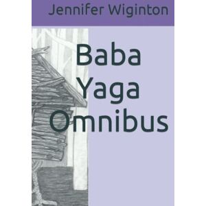 Wiginton, Jennifer Baba Yaga Omnibus (Baba Yaga Tales) Wiginton, Jennifer Baba Yaga Omnibus (Baba Yaga Tales)