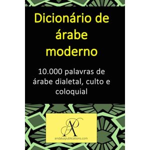 (Português), Andalus Publications Dicionário de árabe moderno: 10.000 palavras de árabe dialetal, culto e coloquial (Português), Andalus Publications Dicionário de árabe moderno: 10.000 palavras de árabe dialetal, culto e coloquial