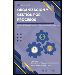 Villarreal León M.B.A., Ing. Luis Alberto Organización y Gestión por Procesos: Redefine el futuro de tu empresa y encamínala hacia la calidad total (Descubriendo Skills de M.B.A. Profesionales) Villarreal León M.B.A., Ing. Luis Alberto Organización y Gestión por Procesos: Redefine el futuro de tu empresa y encamínala hacia la calidad total (Descubriendo Skills de M.B.A. Profesionales)