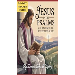 O'Maley, Deacon John Jesus in the Psalms:: A 30-Day Catholic Reflection Guide (Deacon O'Maley's Catholic Books) O'Maley, Deacon John Jesus in the Psalms:: A 30-Day Catholic Reflection Guide (Deacon O'Maley's Catholic Books)
