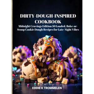 K Trommelen, Eddie DIRTY-DOUGH-INSPIRED COOKBOOK: Midnight Cravings Edition 50 Loaded, Bake-or-Scoop Cookie Dough Recipes for Late-Night Vibes K Trommelen, Eddie DIRTY-DOUGH-INSPIRED COOKBOOK: Midnight Cravings Edition 50 Loaded, Bake-or-Scoop Cookie Dough Recipes for Late-Night Vibes