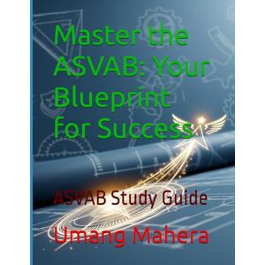 Mahera, Umangkumar Ramabhai Master the ASVAB: Your Blueprint for Success: ASVAB Study Guide Mahera, Umangkumar Ramabhai Master the ASVAB: Your Blueprint for Success: ASVAB Study Guide