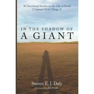 Daly, Steven E. J. In the Shadow of a Giant: 40 Devotional Studies on the Life of David (1 Samuel 16 to 1 Kings 2) Daly, Steven E. J. In the Shadow of a Giant: 40 Devotional Studies on the Life of David (1 Samuel 16 to 1 Kings 2)