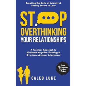 Luke, Caleb Stop Overthinking Your Relationship: A Practical Relationship Book with 10+ Easy Strategies to Stop Negative Thinking Without Avoidant Attachment (The Success Formula) Luke, Caleb Stop Overthinking Your Relationship: A Practical Relationship Book with 10+ Easy Strategies to Stop Negative Thinking Without Avoidant Attachment (The Success Formula)