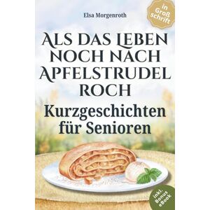 Elsa Kurzgeschichten für Senioren in Großschrift: Als das Leben noch nach Apfelstrudel roch ~ Nostalgische Erzählungen zum Vorlesen, Schmunzeln und ... gemeinsames Erinnern (Geschichten von früher) Elsa Kurzgeschichten für Senioren in Großschrift: Als das Leben noch nach Apfelstrudel roch ~ Nostalgische Erzählungen zum Vorlesen, Schmunzeln und ... gemeinsames Erinnern (Geschichten von früher)