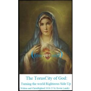 Landry, Mr Kevin The TorusCity of God: First Edition: Turning the World Righteous Side Up Landry, Mr Kevin The TorusCity of God: First Edition: Turning the World Righteous Side Up