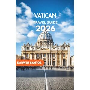 Santos, Darwin VATICAN Travel Guide 2026: A Definitive Companion to St. Peter’s Basilica, Sistine Chapel, Papal Events & Hidden Gems Santos, Darwin VATICAN Travel Guide 2026: A Definitive Companion to St. Peter’s Basilica, Sistine Chapel, Papal Events & Hidden Gems