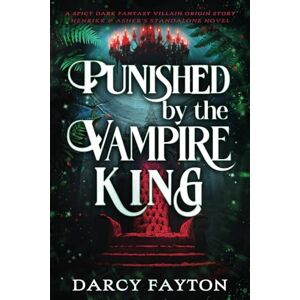 Fayton, Darcy Punished by the Vampire King: A Spicy MM Dark Fantasy Villain Origin Story Fayton, Darcy Punished by the Vampire King: A Spicy MM Dark Fantasy Villain Origin Story