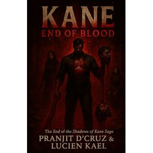 D'CRUZ, PRANJIT KANE: END OF BLOOD: The End of the Shadows of Kane Saga D'CRUZ, PRANJIT KANE: END OF BLOOD: The End of the Shadows of Kane Saga
