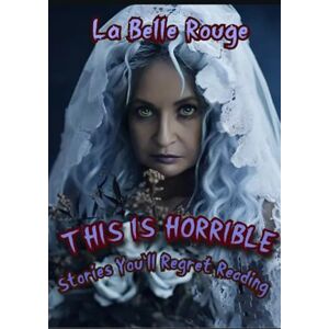 Rouge, La Belle THIS IS HORRIBLE: Stories You'll Regret Reading Rouge, La Belle THIS IS HORRIBLE: Stories You'll Regret Reading