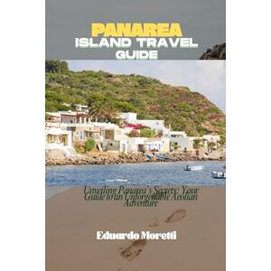 Moretti, Eduardo PANAREA ISLAND TRAVEL GUIDE: Unveiling Panarea’s Secrets: Your Guide to an Unforgettable Aeolian Adventure Moretti, Eduardo PANAREA ISLAND TRAVEL GUIDE: Unveiling Panarea’s Secrets: Your Guide to an Unforgettable Aeolian Adventure