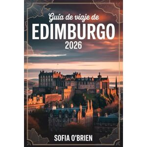 O'Brien, Sofia Guía de Viaje de Edimburgo 2026: Descubre gemas ocultas, secretos locales y experiencias inolvidables en la capital de Escocia O'Brien, Sofia Guía de Viaje de Edimburgo 2026: Descubre gemas ocultas, secretos locales y experiencias inolvidables en la capital de Escocia