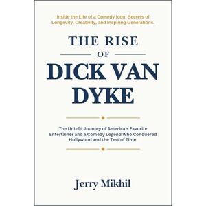 Mikhil, Jerry The Rise of Dick Van Dyke: The Untold Journey of America’s Favorite Entertainer and a Comedy Legend Who Conquered Hollywood and the Test of Time. (The Rise of Popular Figures Around the World) Mikhil, Jerry The Rise of Dick Van Dyke: The Untold Journey of America’s Favorite Entertainer and a Comedy Legend Who Conquered Hollywood and the Test of Time. (The Rise of Popular Figures Around the World)