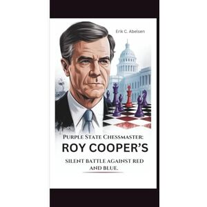 Abelsen, Erik C. Purple State Chessmaster: ROY COOPER’S SILENT BATTLE AGAINST RED AND BLUE. Abelsen, Erik C. Purple State Chessmaster: ROY COOPER’S SILENT BATTLE AGAINST RED AND BLUE.