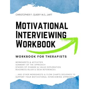 Quiery MS., LMFT, Christopher F. Motivational Interviewing Workbook: Workbook For Therapists Activities, Flow Charts & Desk References for the Motivational Interviewing Approach Quiery MS., LMFT, Christopher F. Motivational Interviewing Workbook: Workbook For Therapists Activities, Flow Charts & Desk References for the Motivational Interviewing Approach
