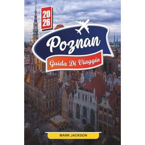 Jackson POZNAN GUIDA DI VIAGGIO 2026: Scopri gemme nascoste, monumenti storici, consigli di viaggio ed esperienze di vacanza indimenticabili Jackson POZNAN GUIDA DI VIAGGIO 2026: Scopri gemme nascoste, monumenti storici, consigli di viaggio ed esperienze di vacanza indimenticabili