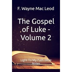 Mac Leod, F. Wayne The Gospel of Luke Volume 2: Light To My Path Bible Notes Mac Leod, F. Wayne The Gospel of Luke Volume 2: Light To My Path Bible Notes