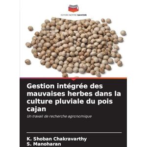 Shoban Chakravarthy, K Gestion intégrée des mauvaises herbes dans la culture pluviale du pois cajan: Un travail de recherche agronomique Shoban Chakravarthy, K Gestion intégrée des mauvaises herbes dans la culture pluviale du pois cajan: Un travail de recherche agronomique