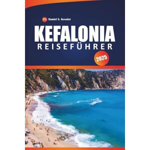 KESSLER, DANIEL S. Kefalonia Reiseführer 2025: Entdecken Sie die besten Strände, historischen Stätten, lokales Essen, Wanderwege, Routen und praktische Tipps zur Erkundung der Ionischen Insel KESSLER, DANIEL S. Kefalonia Reiseführer 2025: Entdecken Sie die besten Strände, historischen Stätten, lokales Essen, Wanderwege, Routen und praktische Tipps zur Erkundung der Ionischen Insel