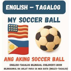 Kuqezi, Flori My Soccer Ball / Ang Aking Bola ng Putbol: English-Tagalog Bilingual Children's Book Kuqezi, Flori My Soccer Ball / Ang Aking Bola ng Putbol: English-Tagalog Bilingual Children's Book