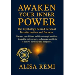 Remi, Alisa Awaken Your Inner Power: The Psychology Behind Personal Transformation and Success (Quantum Self Series) Remi, Alisa Awaken Your Inner Power: The Psychology Behind Personal Transformation and Success (Quantum Self Series)